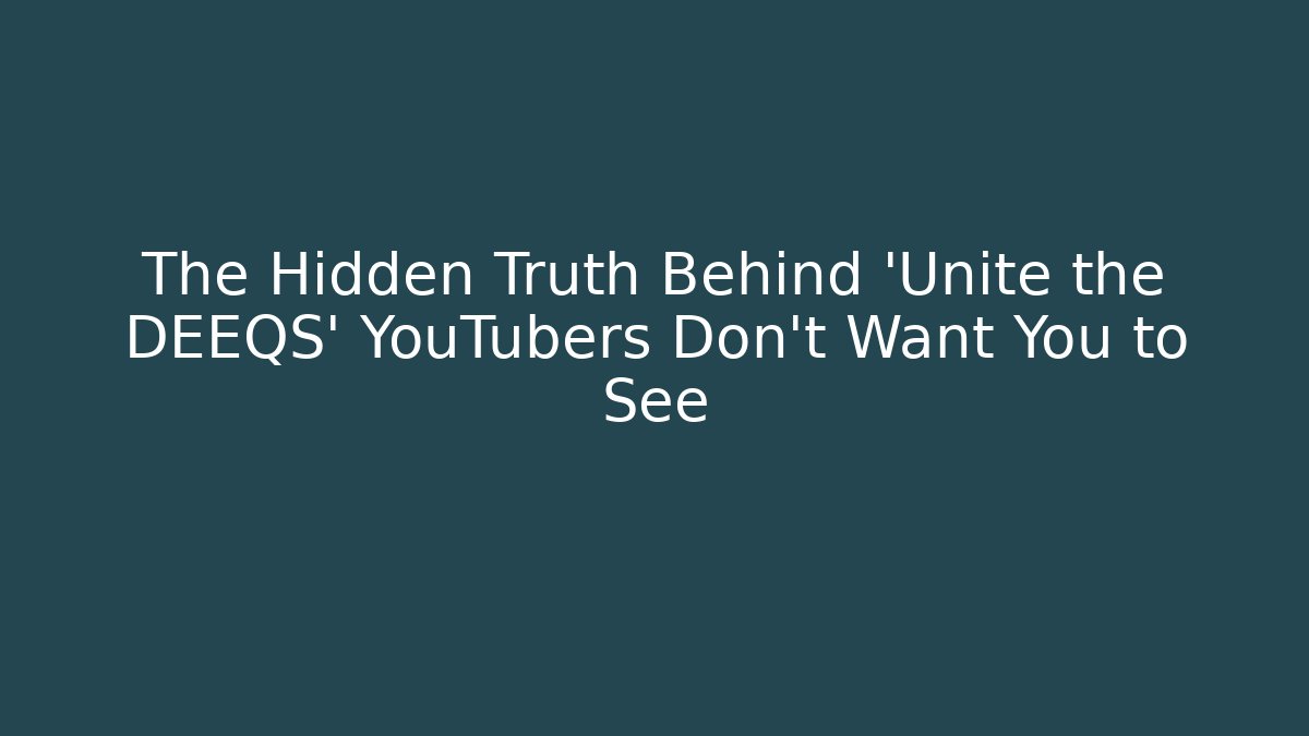 The Hidden Truth Behind 'Unite the DEEQS' YouTubers Don’t Want You to See