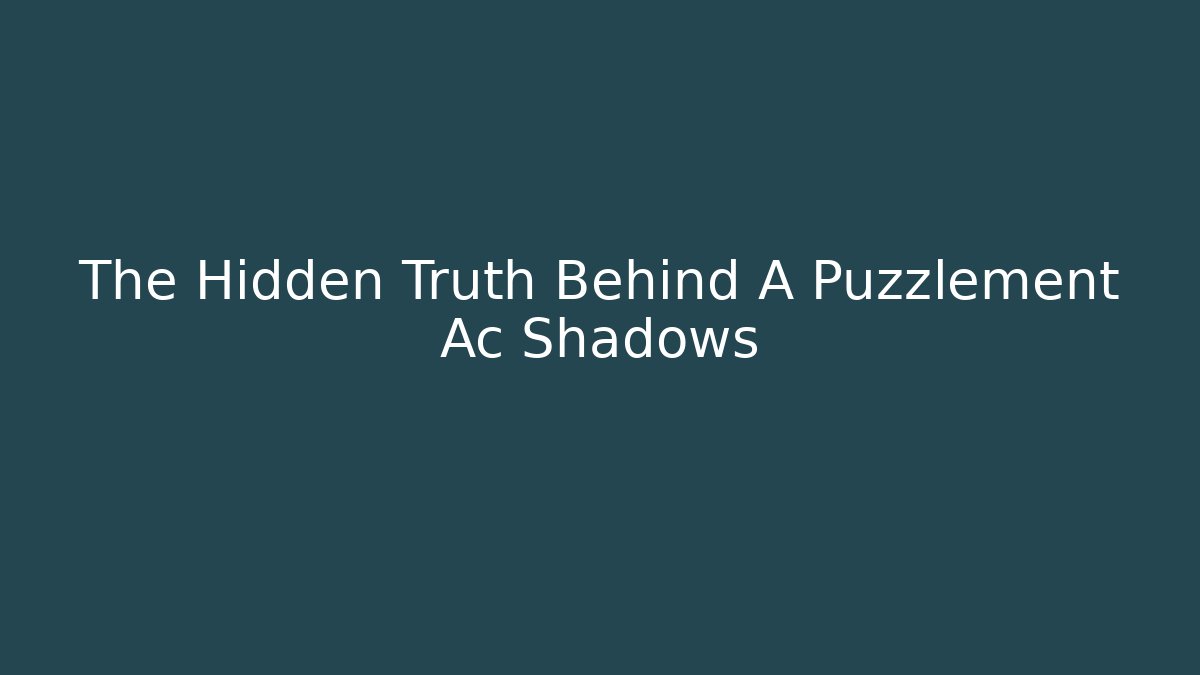 The Hidden Truth Behind A Puzzlement Ac Shadows