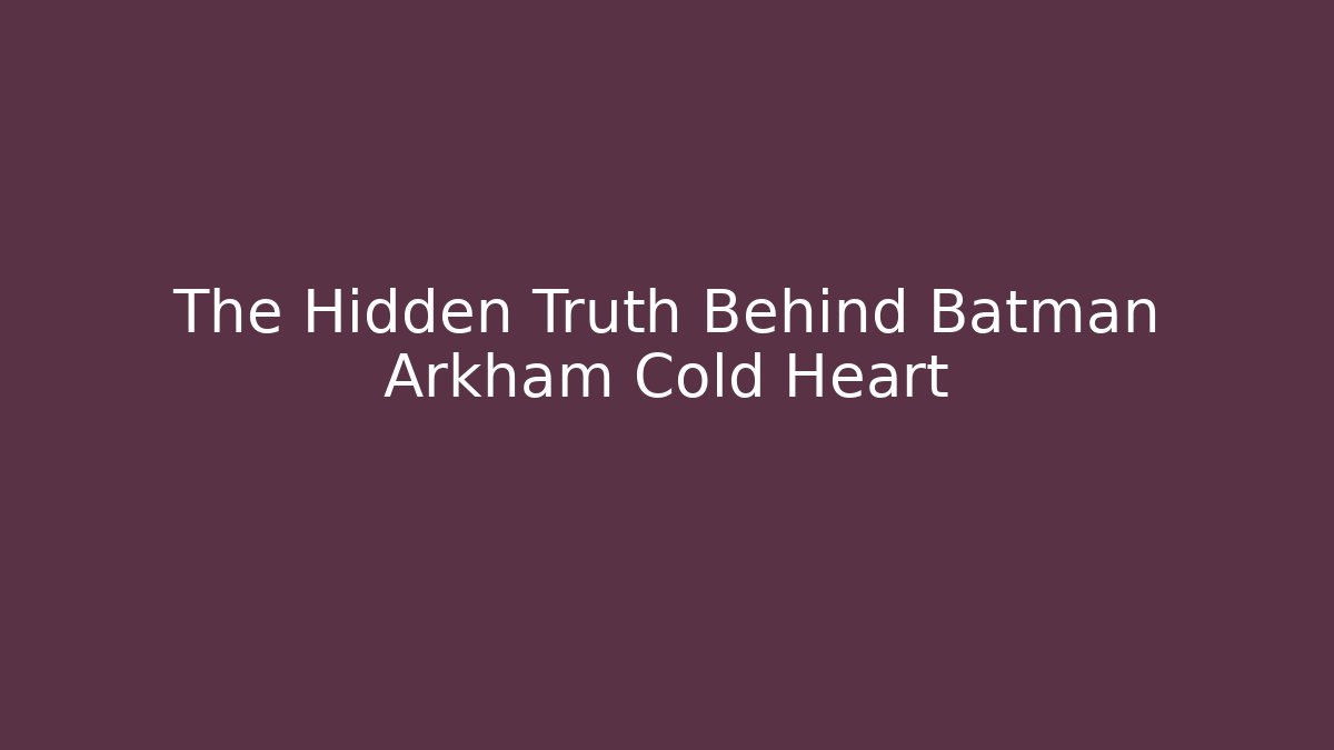 The Hidden Truth Behind Batman Arkham Cold Heart - Andrea Zevedo