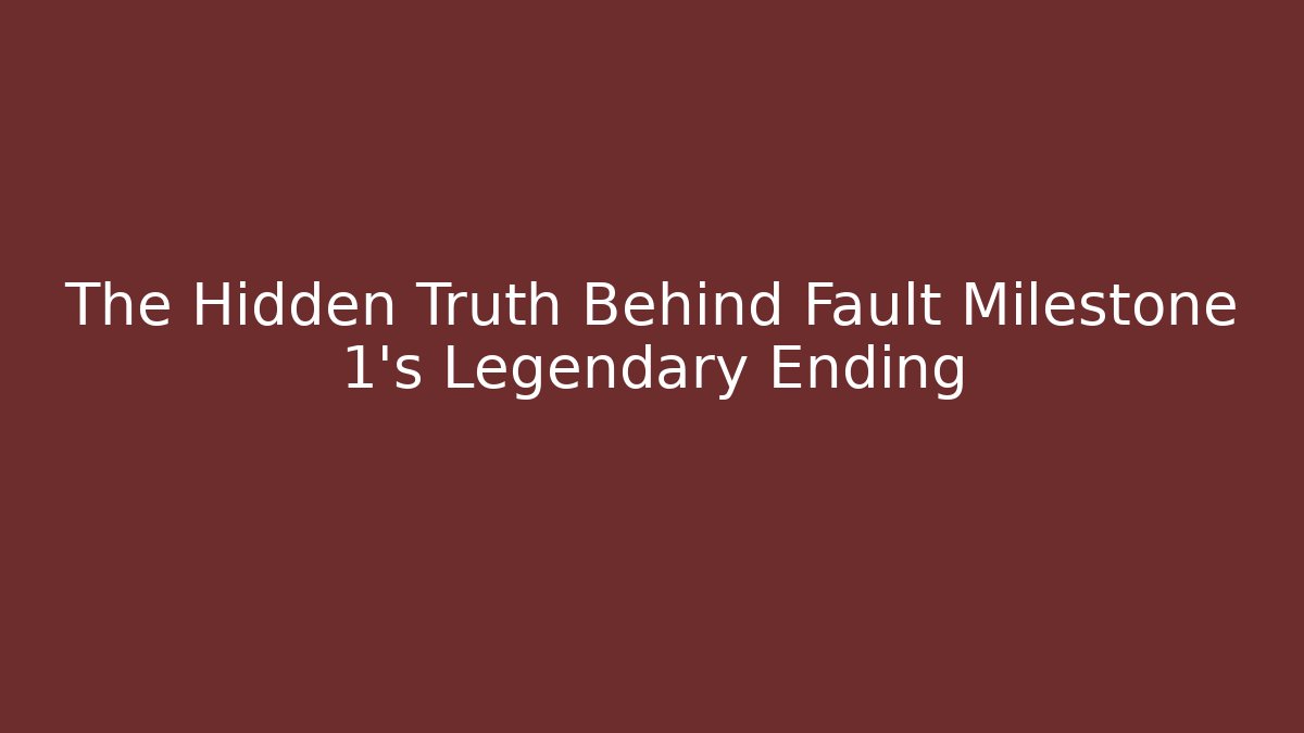 The Hidden Truth Behind Fault Milestone 1's Legendary Ending