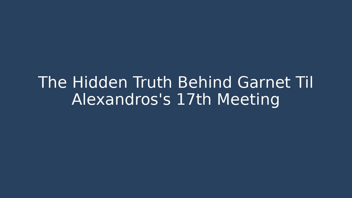 The Hidden Truth Behind Garnet Til Alexandros's 17th Meeting