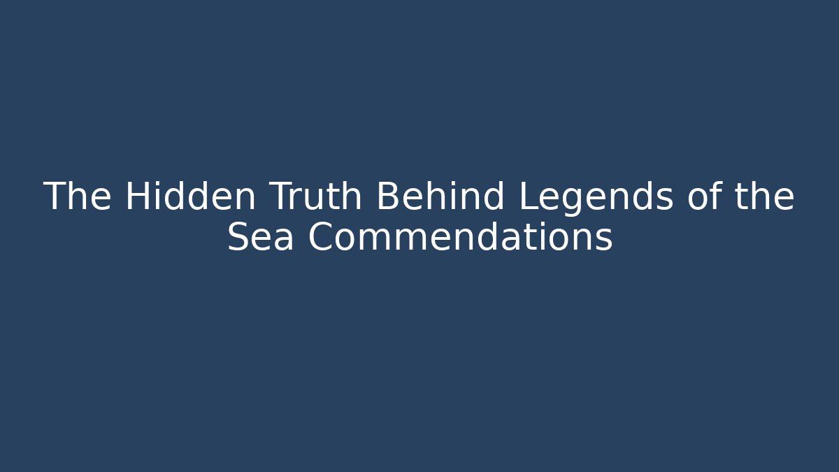 The Hidden Truth Behind Legends of the Sea Commendations