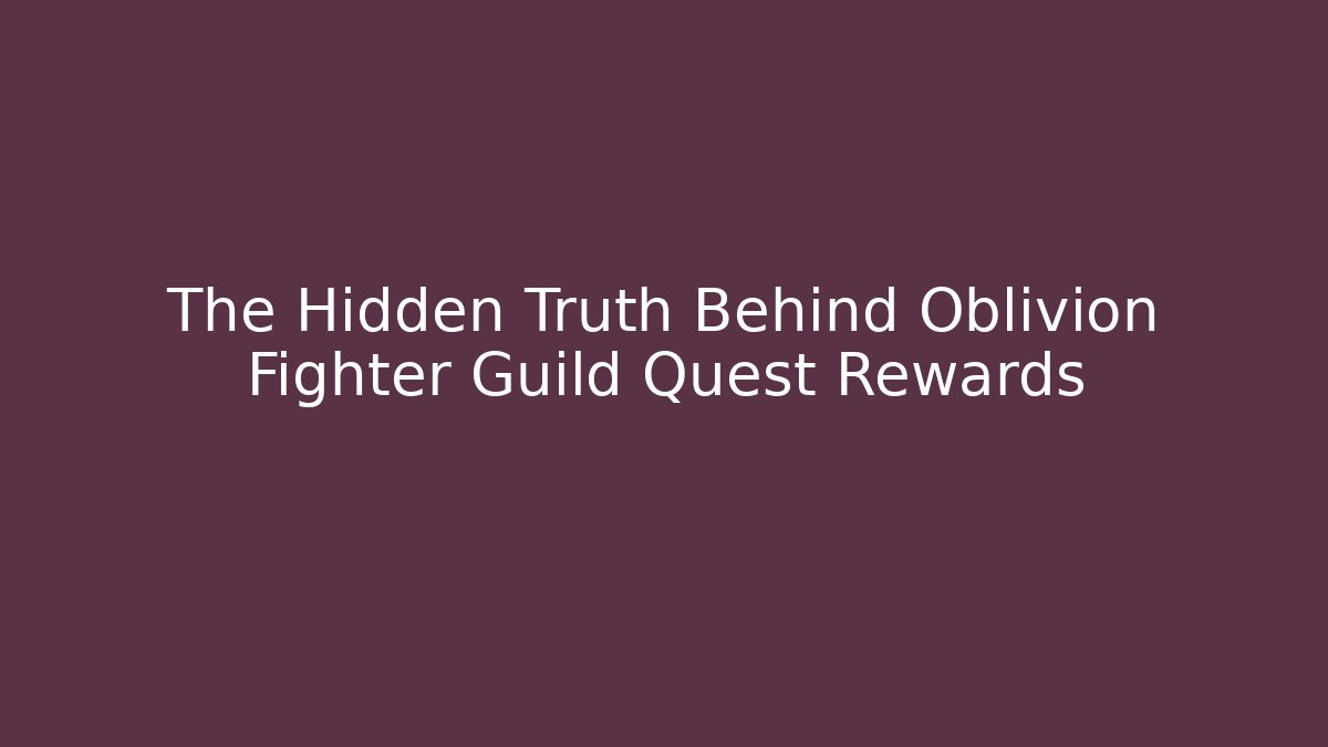 The Hidden Truth Behind Oblivion Fighter Guild Quest Rewards