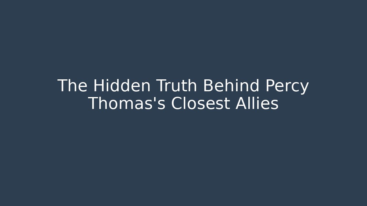 The Hidden Truth Behind Percy Thomas’s Closest Allies - Andrea Zevedo