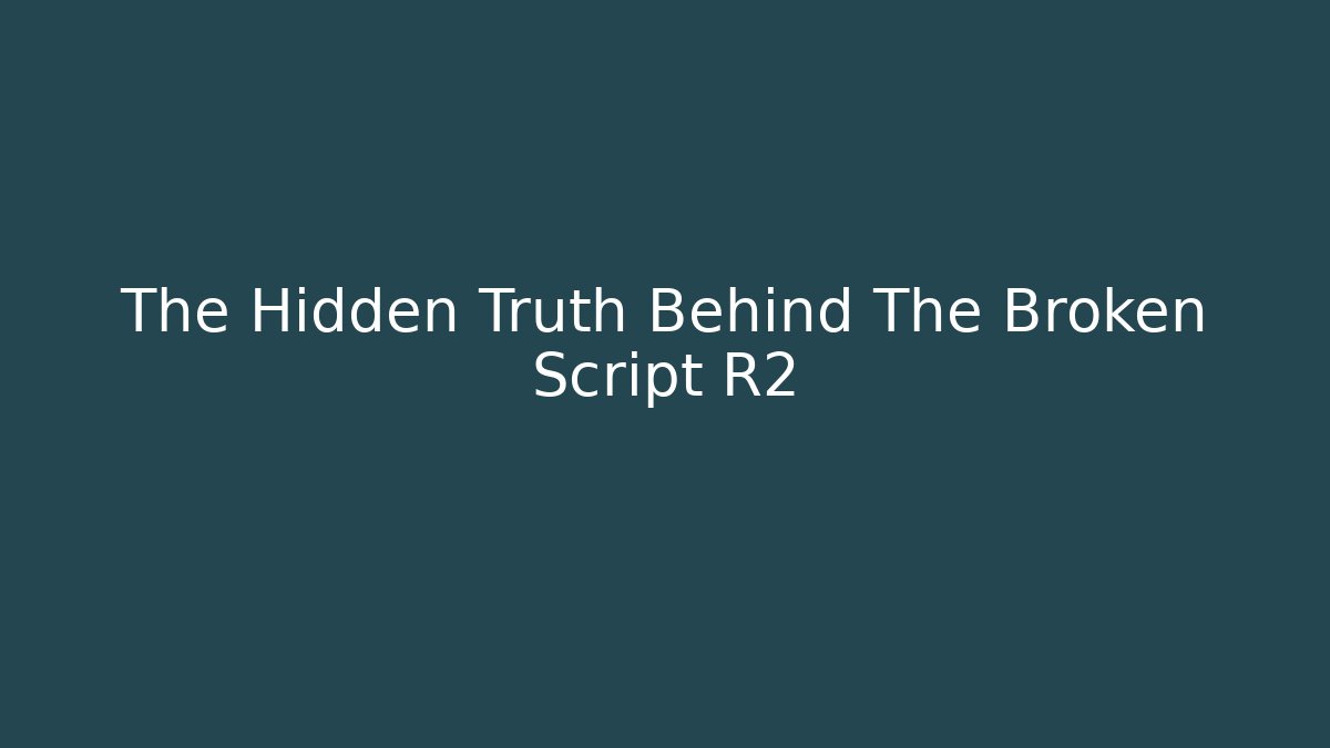 The Hidden Truth Behind The Broken Script R2