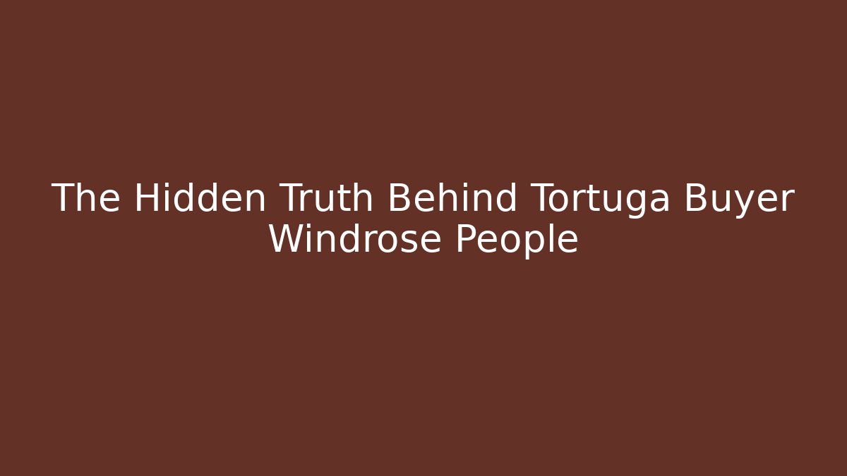 The Hidden Truth Behind Tortuga Buyer Windrose People