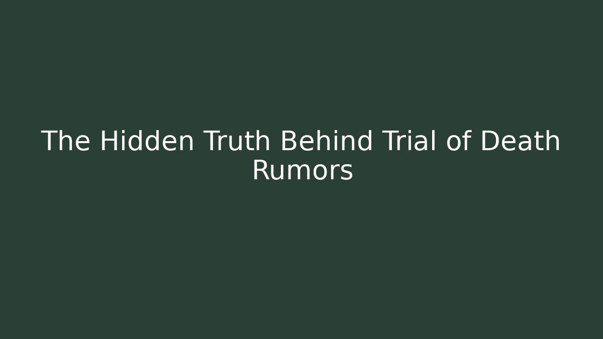 The Hidden Truth Behind Trial of Death Rumors