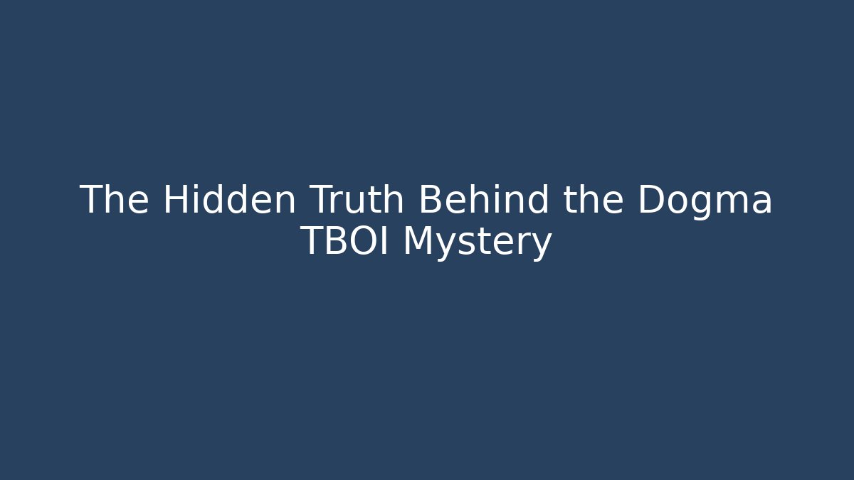 The Hidden Truth Behind the Dogma TBOI Mystery