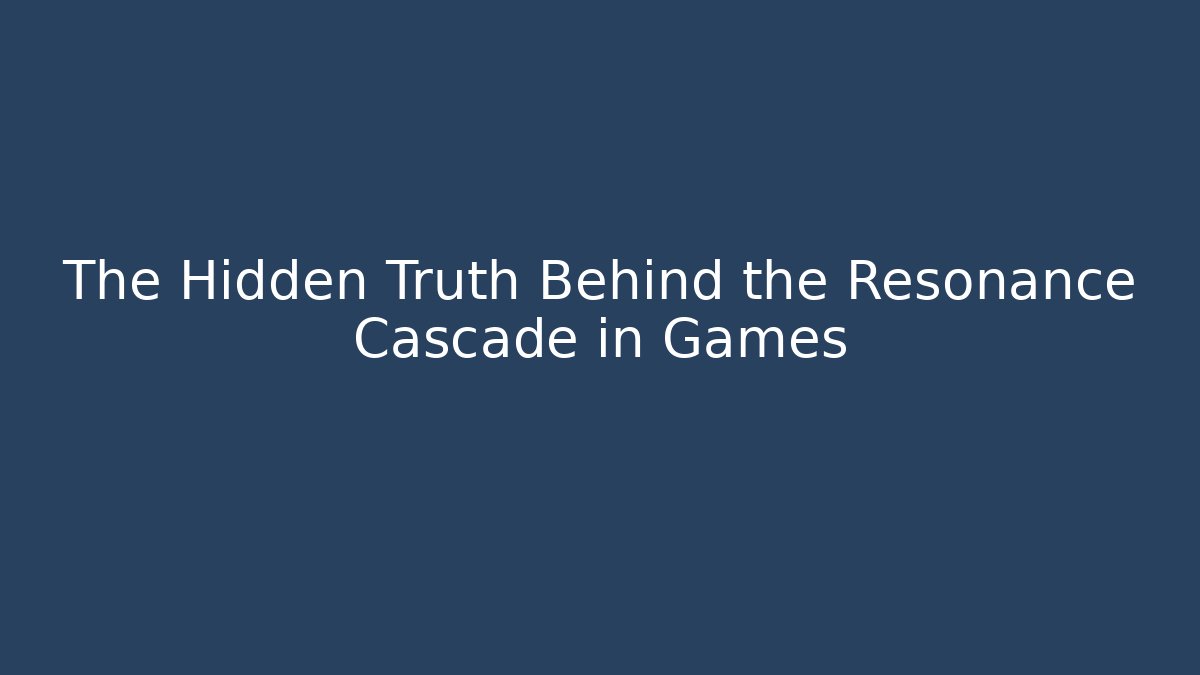 The Hidden Truth Behind the Resonance Cascade in Games