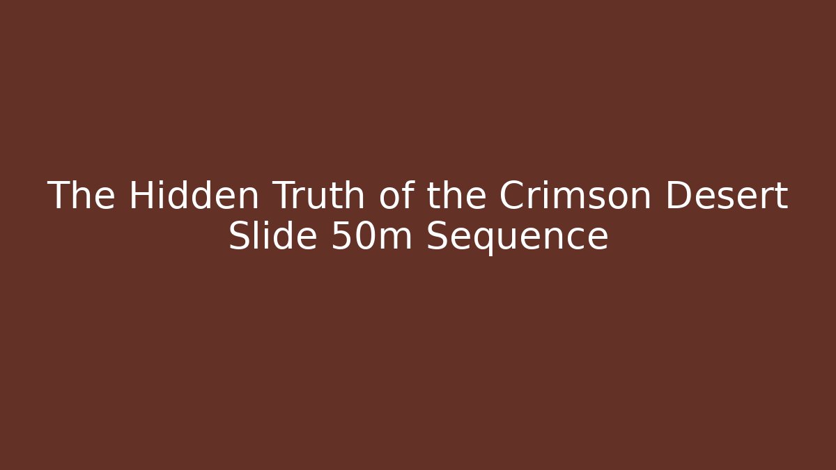 The Hidden Truth of the Crimson Desert Slide 50m Sequence