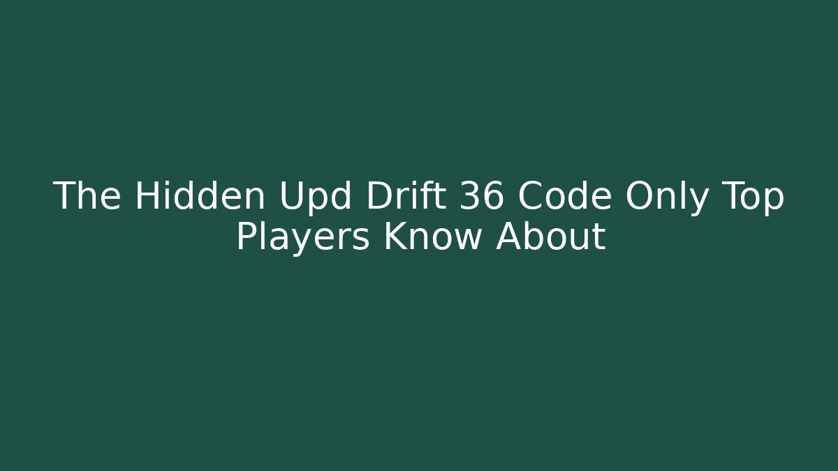 The Hidden Upd Drift 36 Code Only Top Players Know About