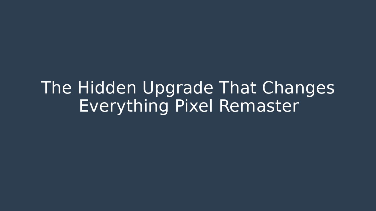 The Hidden Upgrade That Changes Everything Pixel Remaster