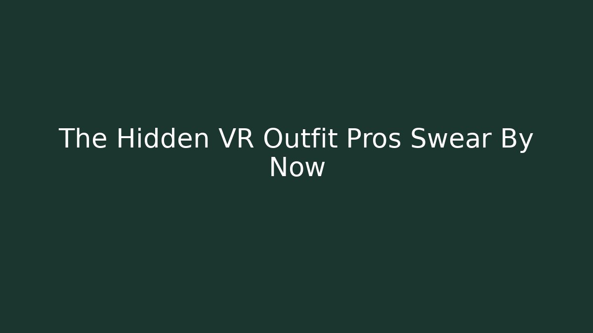 The Hidden VR Outfit Pros Swear By Now