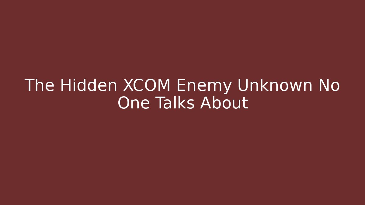 The Hidden XCOM Enemy Unknown No One Talks About