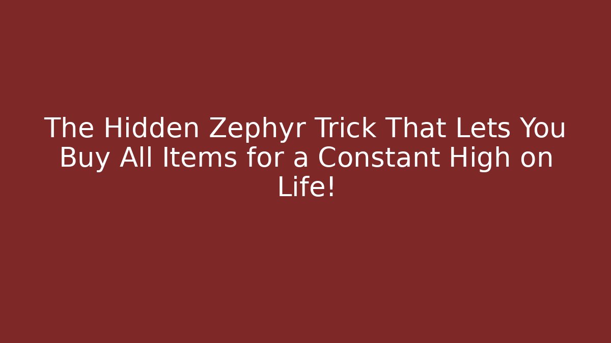 The Hidden Zephyr Trick That Lets You Buy All Items for a Constant High on Life!