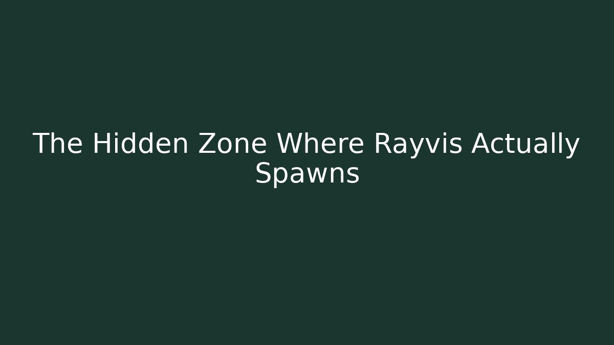 The Hidden Zone Where Rayvis Actually Spawns
