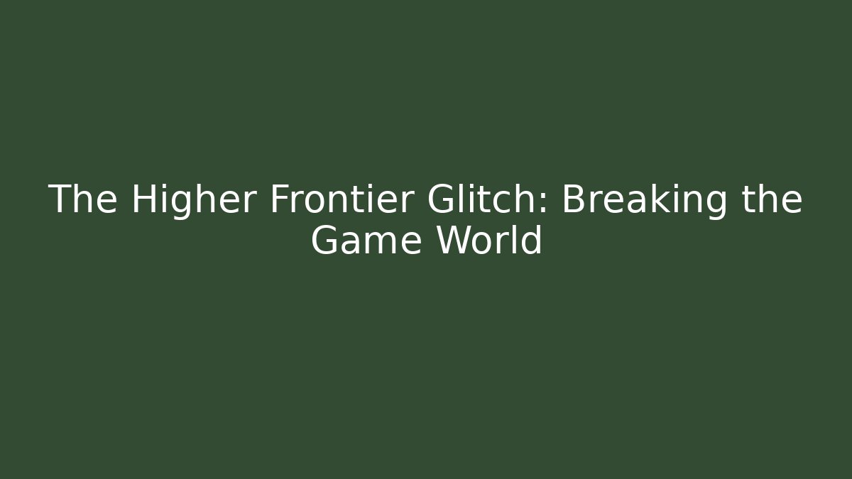 The Higher Frontier Glitch: Breaking the Game World