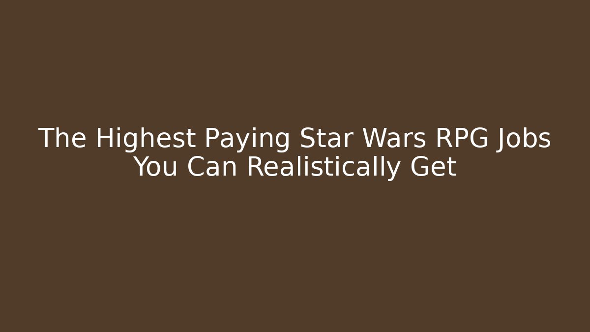 The Highest Paying Star Wars RPG Jobs You Can Realistically Get