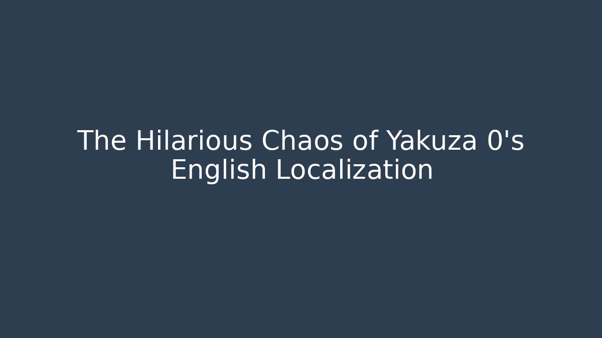 The Hilarious Chaos of Yakuza 0's English Localization