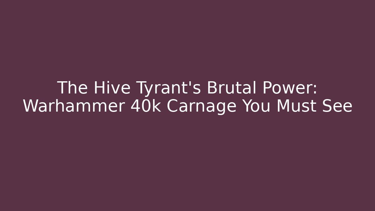 The Hive Tyrant's Brutal Power: Warhammer 40k Carnage You Must See