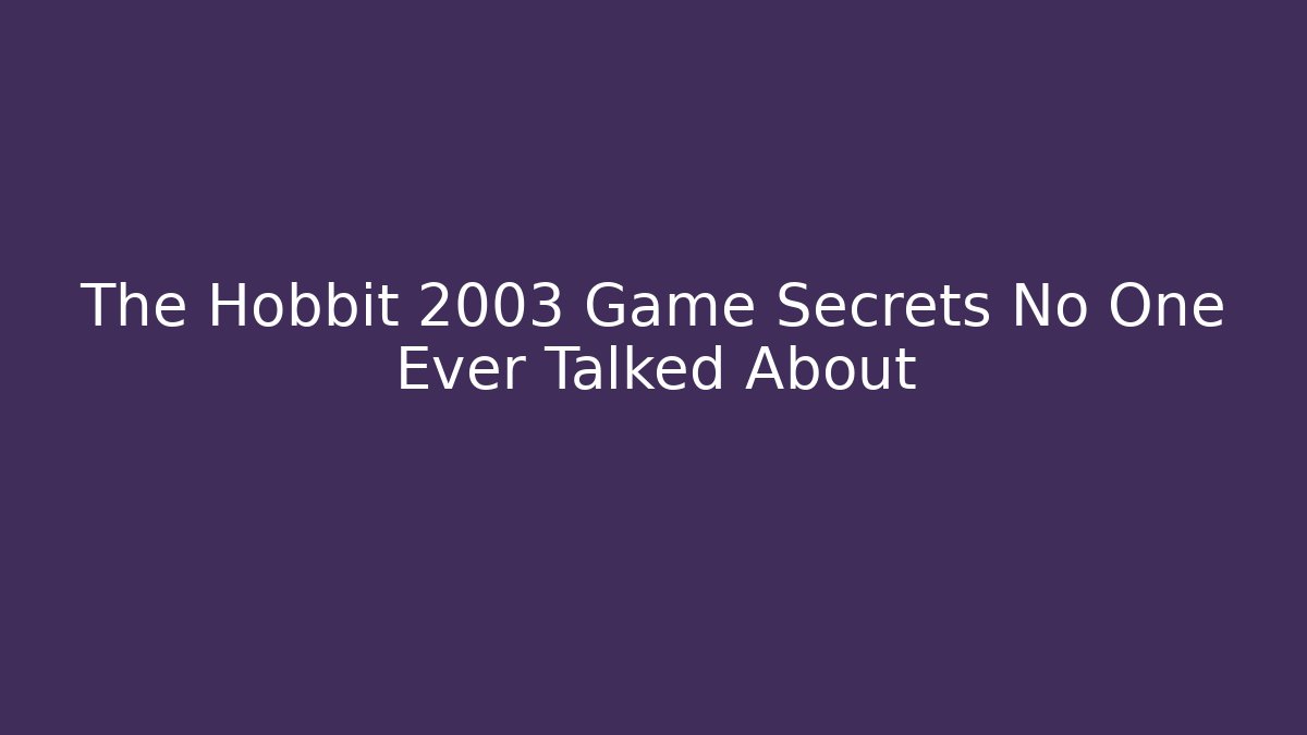 The Hobbit 2003 Game Secrets No One Ever Talked About