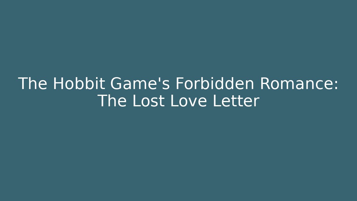 The Hobbit Game's Forbidden Romance: The Lost Love Letter