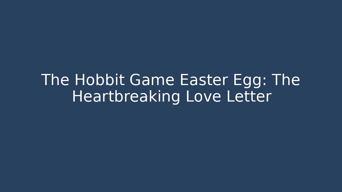 The Hobbit Game Easter Egg: The Heartbreaking Love Letter