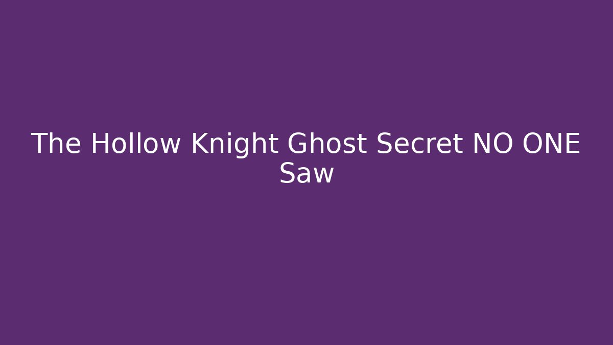 The Hollow Knight Ghost Secret NO ONE Saw