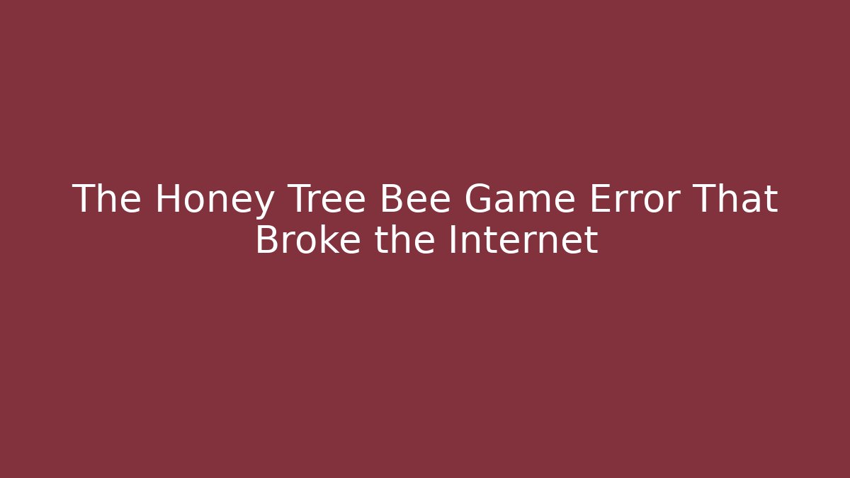 The Honey Tree Bee Game Error That Broke the Internet
