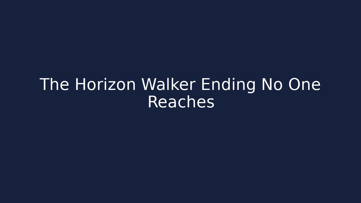 The Horizon Walker Ending No One Reaches