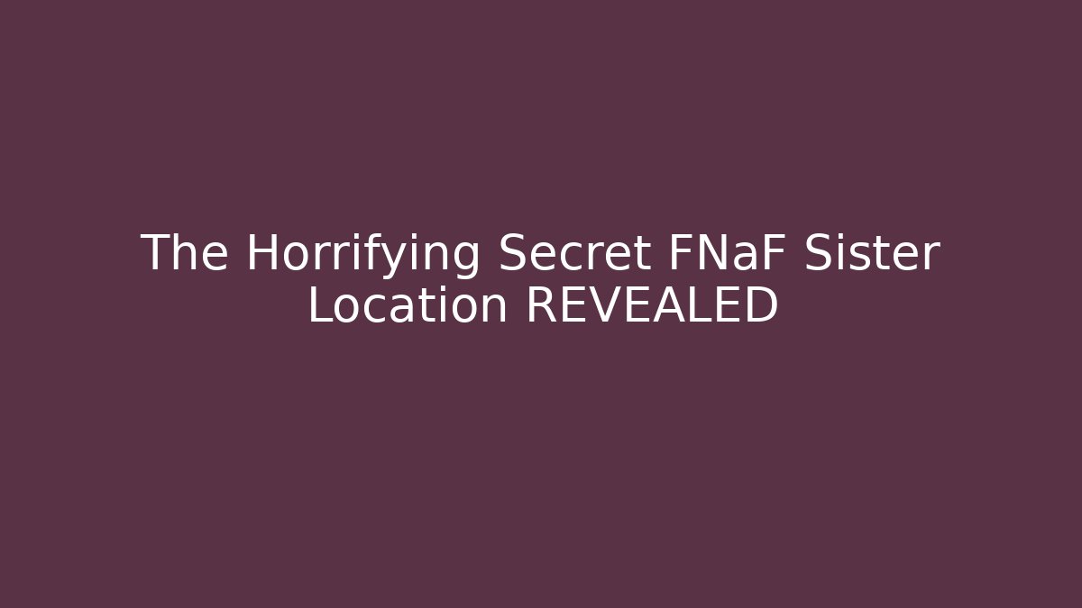 The Horrifying Secret FNaF Sister Location REVEALED