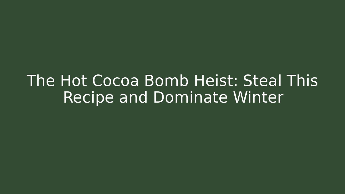 The Hot Cocoa Bomb Heist: Steal This Recipe and Dominate Winter
