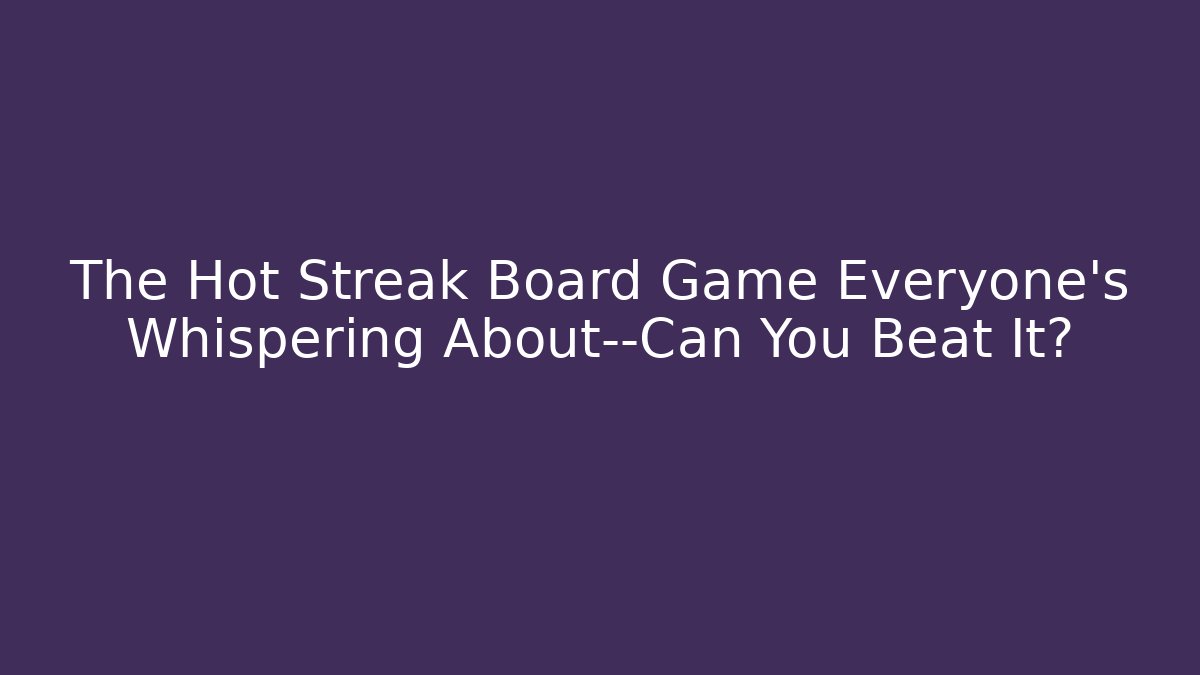 The Hot Streak Board Game Everyone’s Whispering About—Can You Beat It?