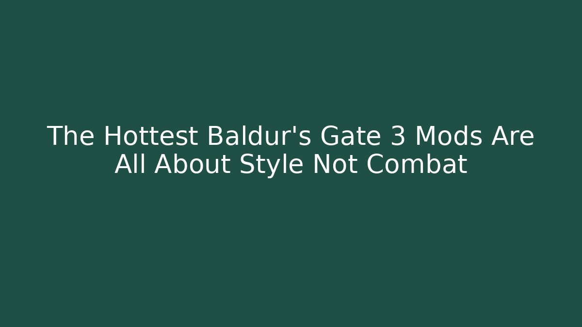 The Hottest Baldur's Gate 3 Mods Are All About Style Not Combat