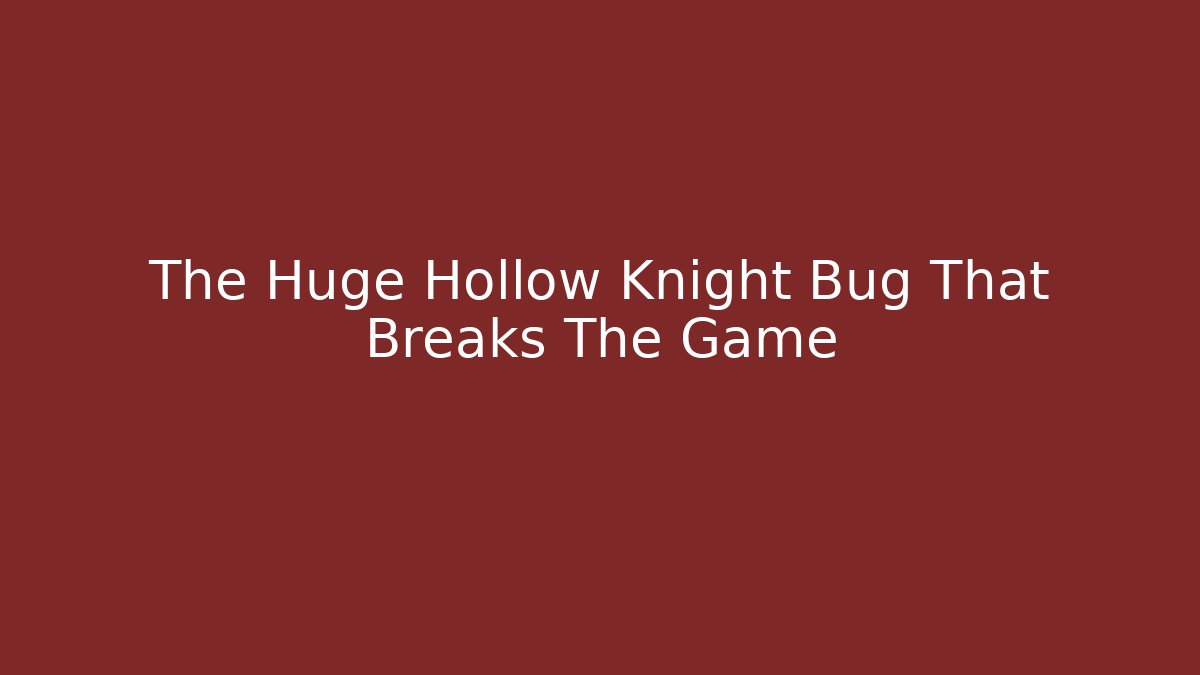 The Huge Hollow Knight Bug That Breaks The Game