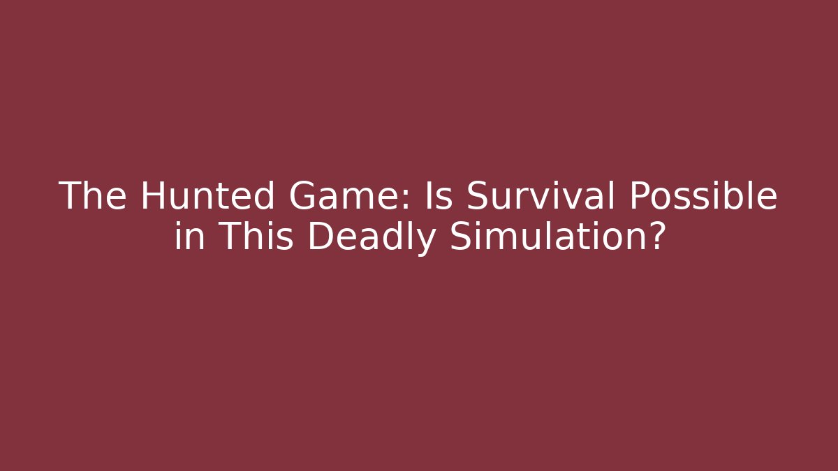 The Hunted Game: Is Survival Possible in This Deadly Simulation?