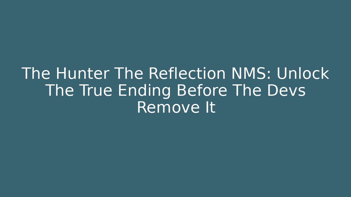 The Hunter The Reflection NMS: Unlock The True Ending Before The Devs Remove It - Andrea Zevedo
