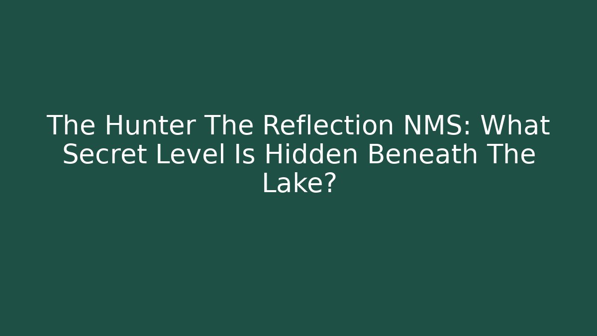 The Hunter The Reflection NMS: What Secret Level Is Hidden Beneath The Lake?