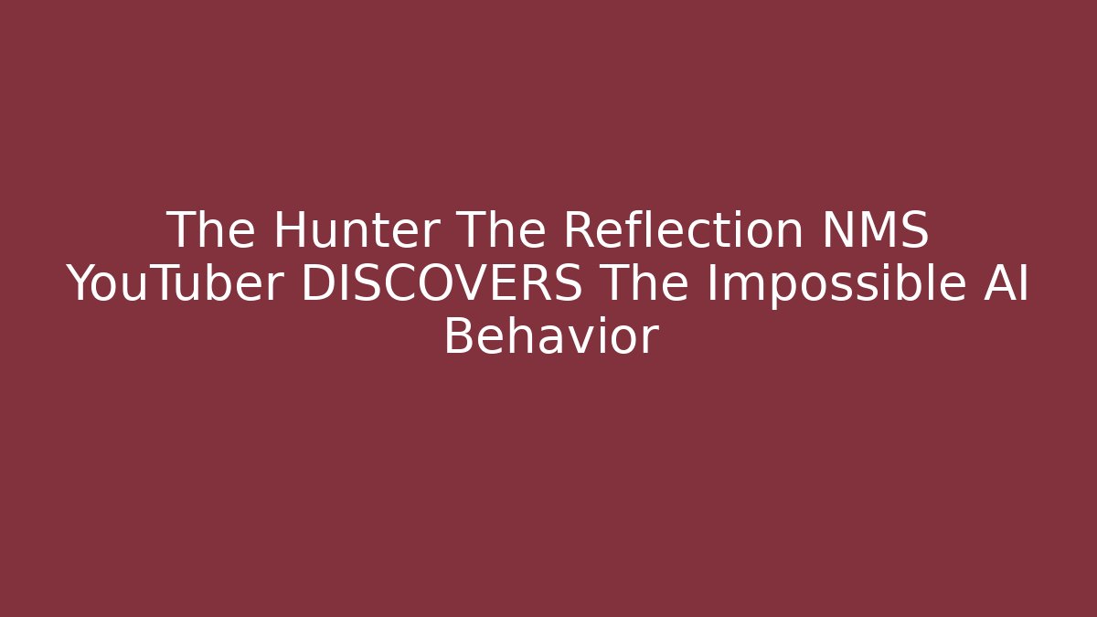 The Hunter The Reflection NMS YouTuber DISCOVERS The Impossible AI Behavior - Andrea Zevedo