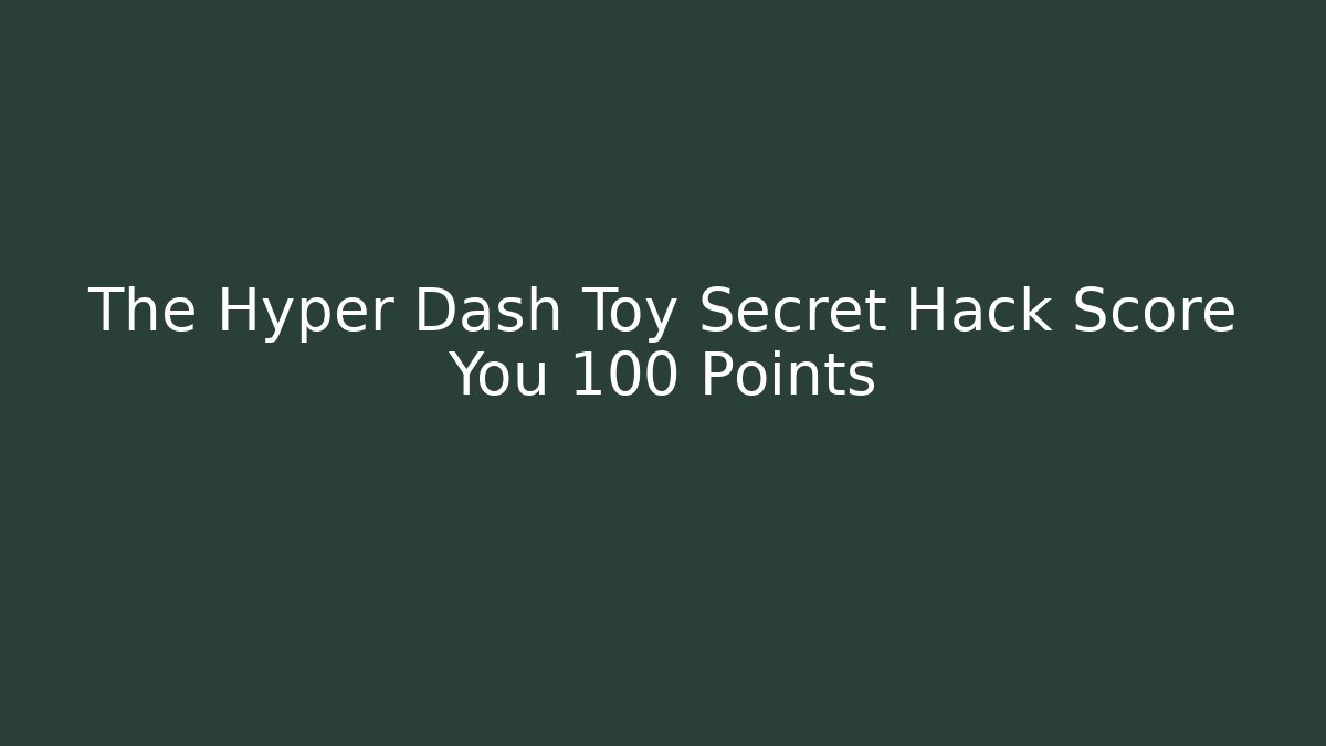 The Hyper Dash Toy Secret Hack Score You 100 Points