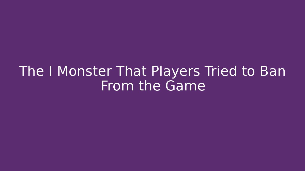 The I Monster That Players Tried to Ban From the Game