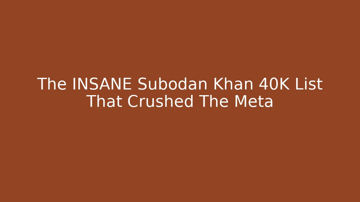 The INSANE Subodan Khan 40K List That Crushed The Meta