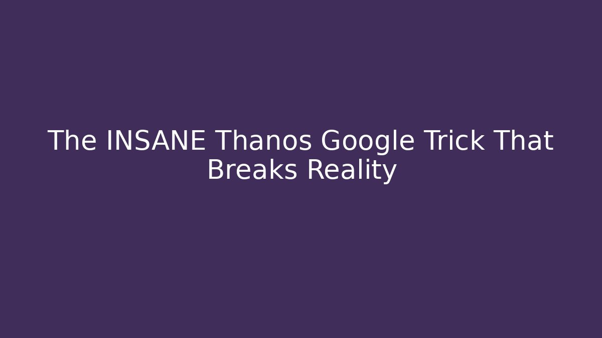 The INSANE Thanos Google Trick That Breaks Reality