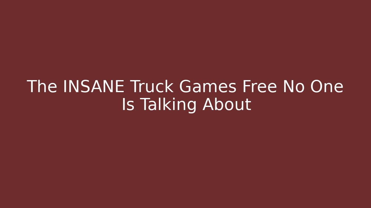 The INSANE Truck Games Free No One Is Talking About