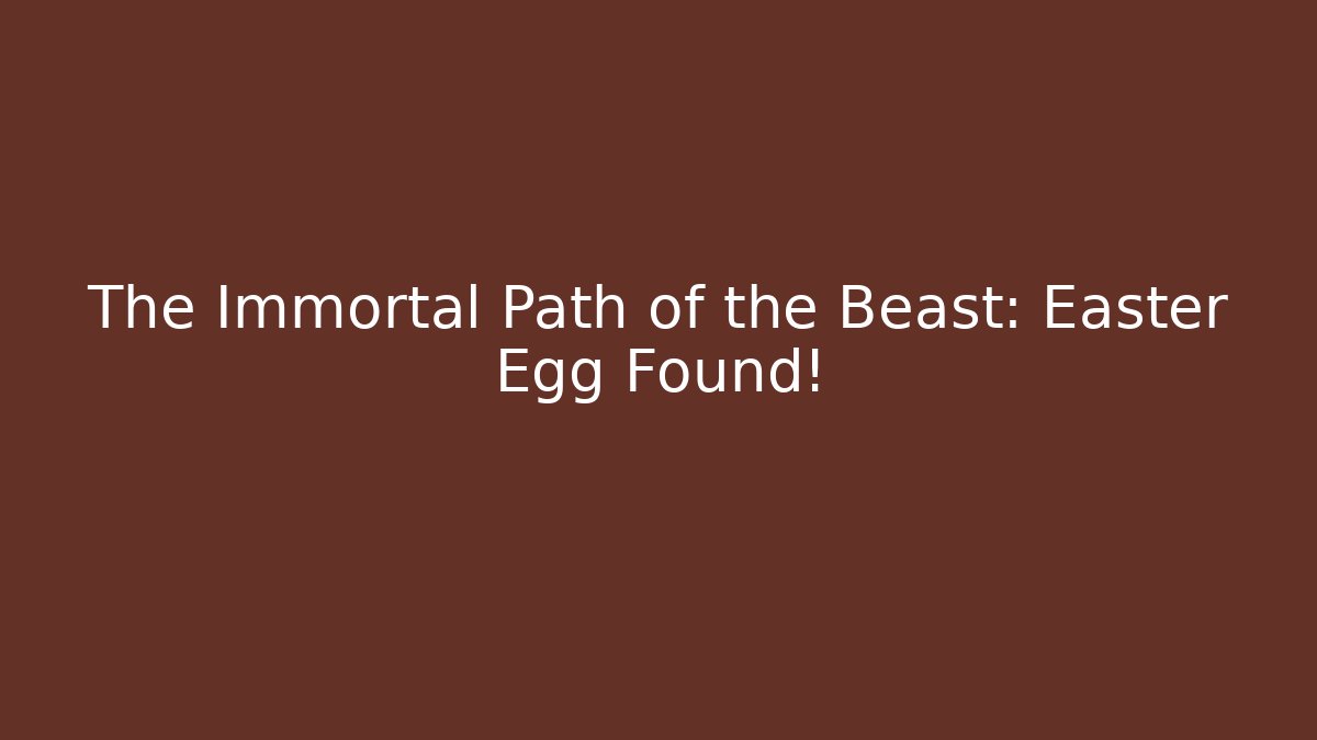 The Immortal Path of the Beast: Easter Egg Found!