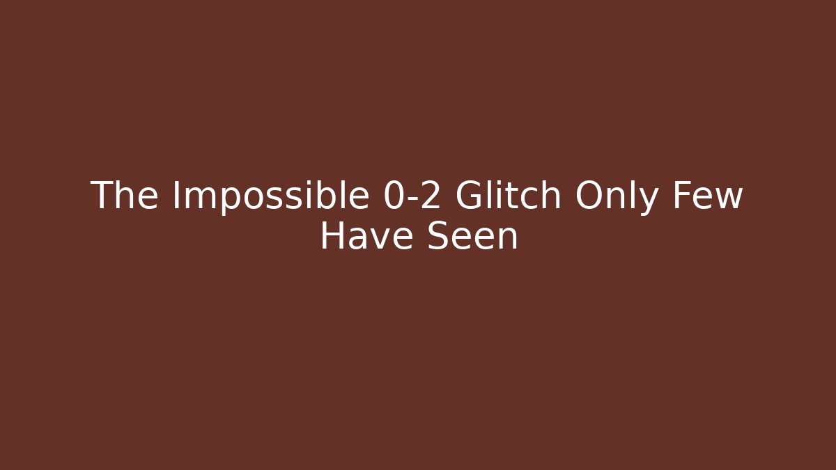 The Impossible 0-2 Glitch Only Few Have Seen