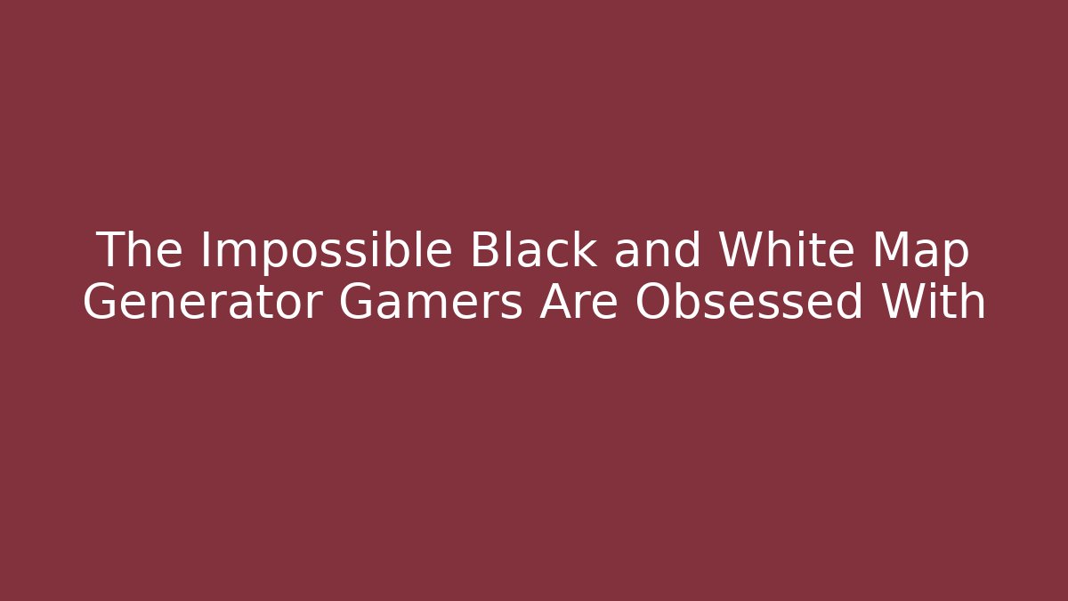 The Impossible Black and White Map Generator Gamers Are Obsessed With