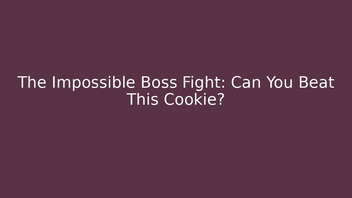 The Impossible Boss Fight: Can You Beat This Cookie?
