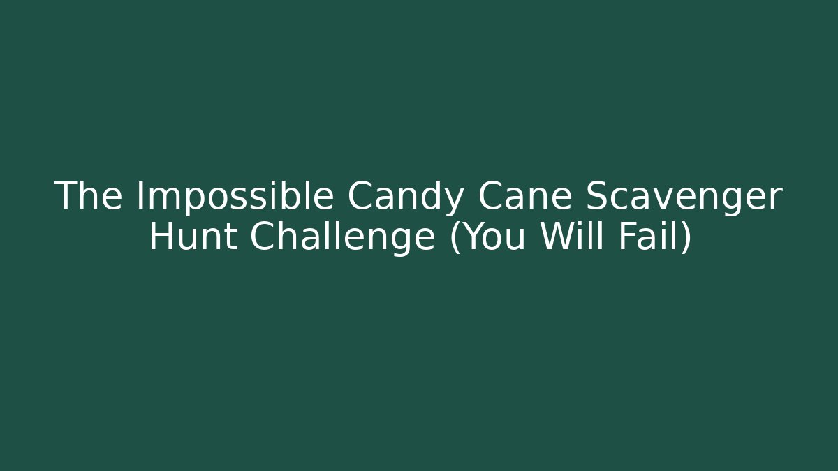 The Impossible Candy Cane Scavenger Hunt Challenge (You Will Fail)