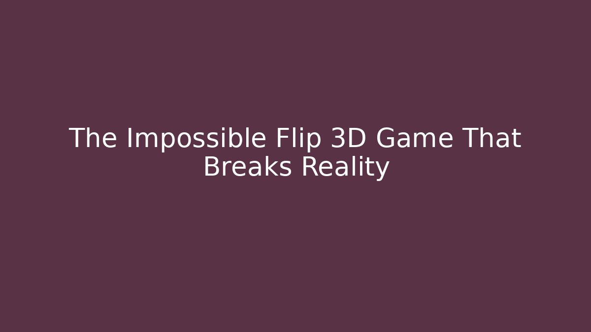 The Impossible Flip 3D Game That Breaks Reality